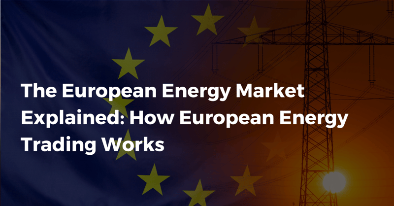 European Energy Market Explained: How European Energy Trading Works
