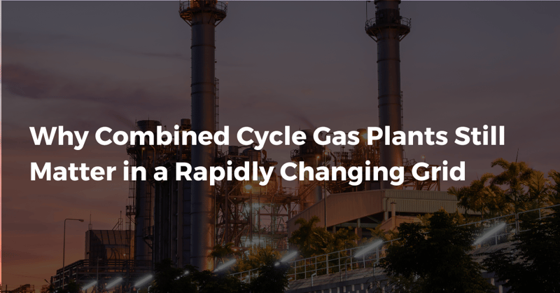 Why Combined Cycle Gas Plants Still Matter in a Rapidly Changing Grid