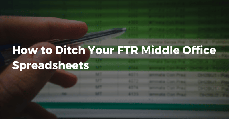 How to Ditch Your FTR Middle Office Spreadsheets