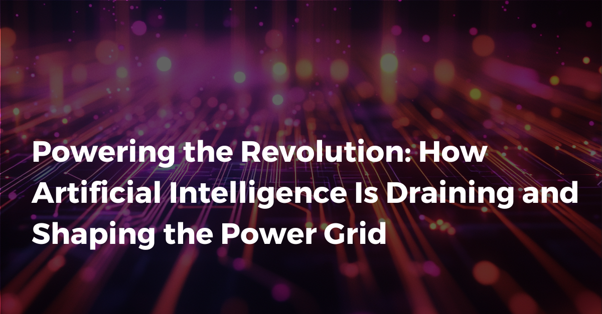 Powering the Revolution: How Artificial Intelligence Is Draining and Shaping the Power Grid