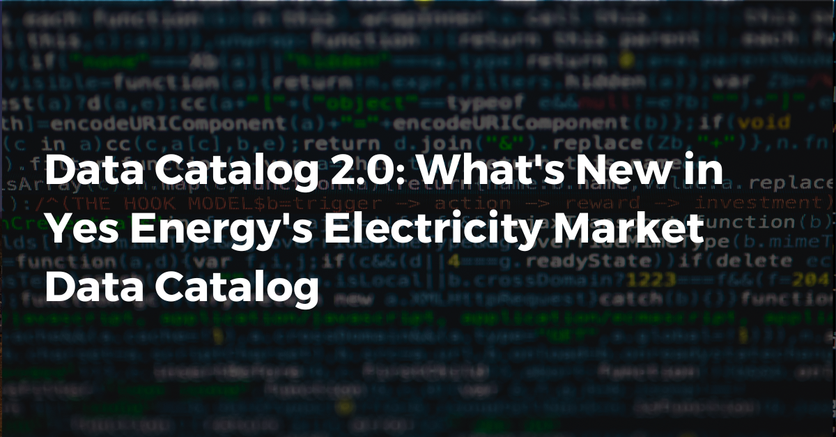 Data Catalog 2.0: What's New in Yes Energy's Electricity Market Data Catalog